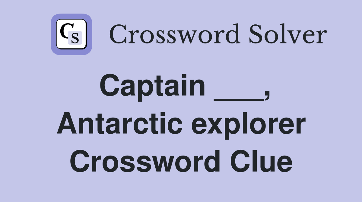Captain ___, Antarctic explorer Crossword Clue