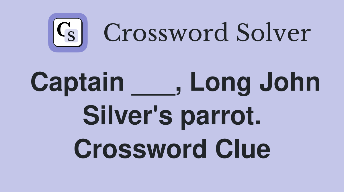Captain ___, Long John Silver's parrot. Crossword Clue