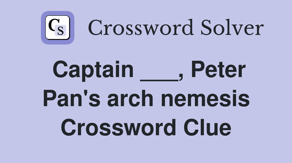 Captain ___, Peter Pan's arch nemesis Crossword Clue