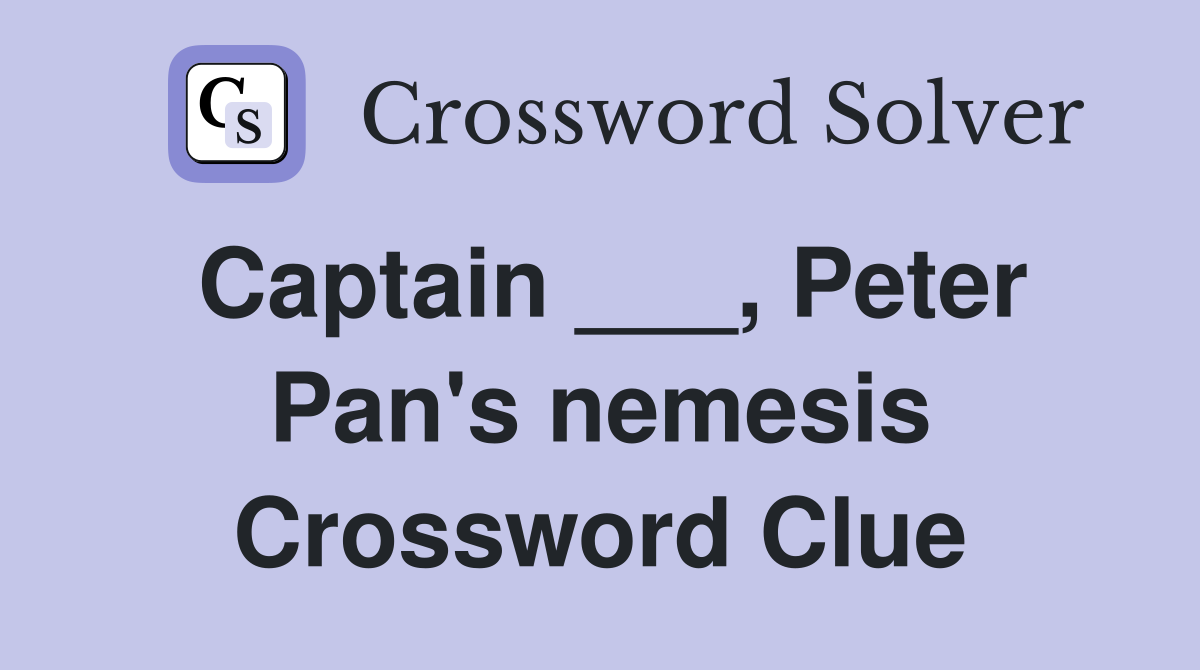 Captain ___, Peter Pan's nemesis Crossword Clue
