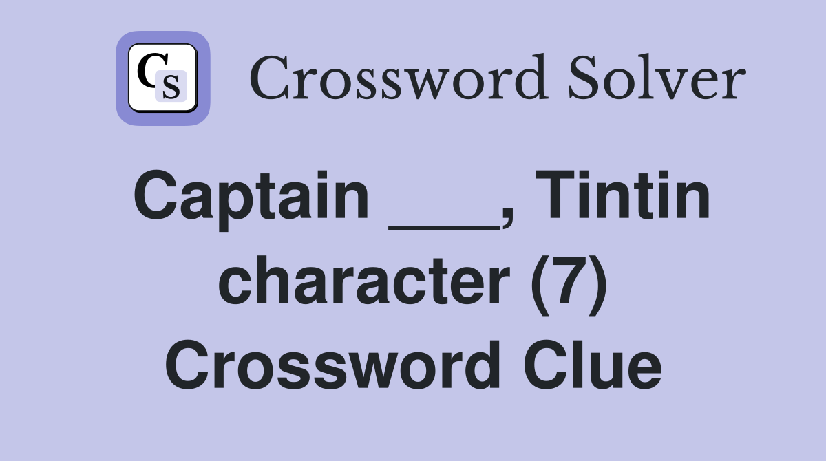 Captain ___, Tintin character (7) Crossword Clue