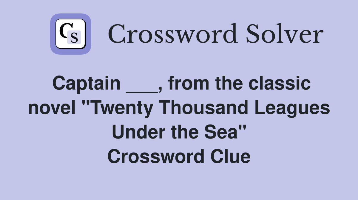 Captain ___, from the classic novel "Twenty Thousand Leagues Under the Sea" Crossword Clue