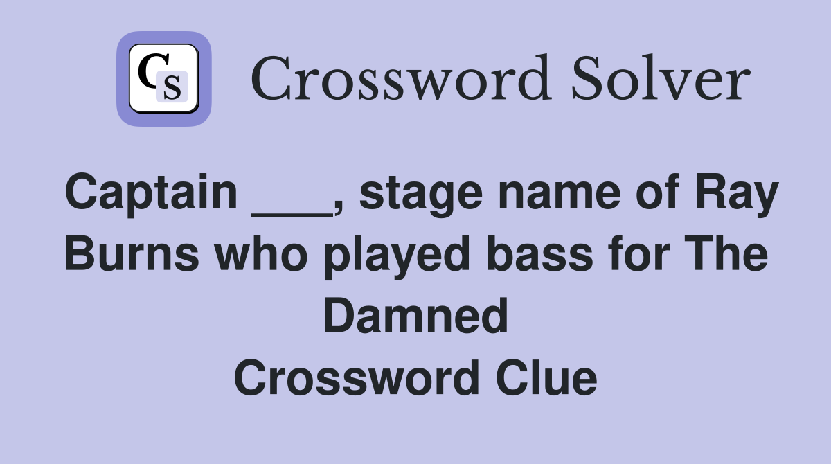 Captain ___, stage name of Ray Burns who played bass for The Damned Crossword Clue