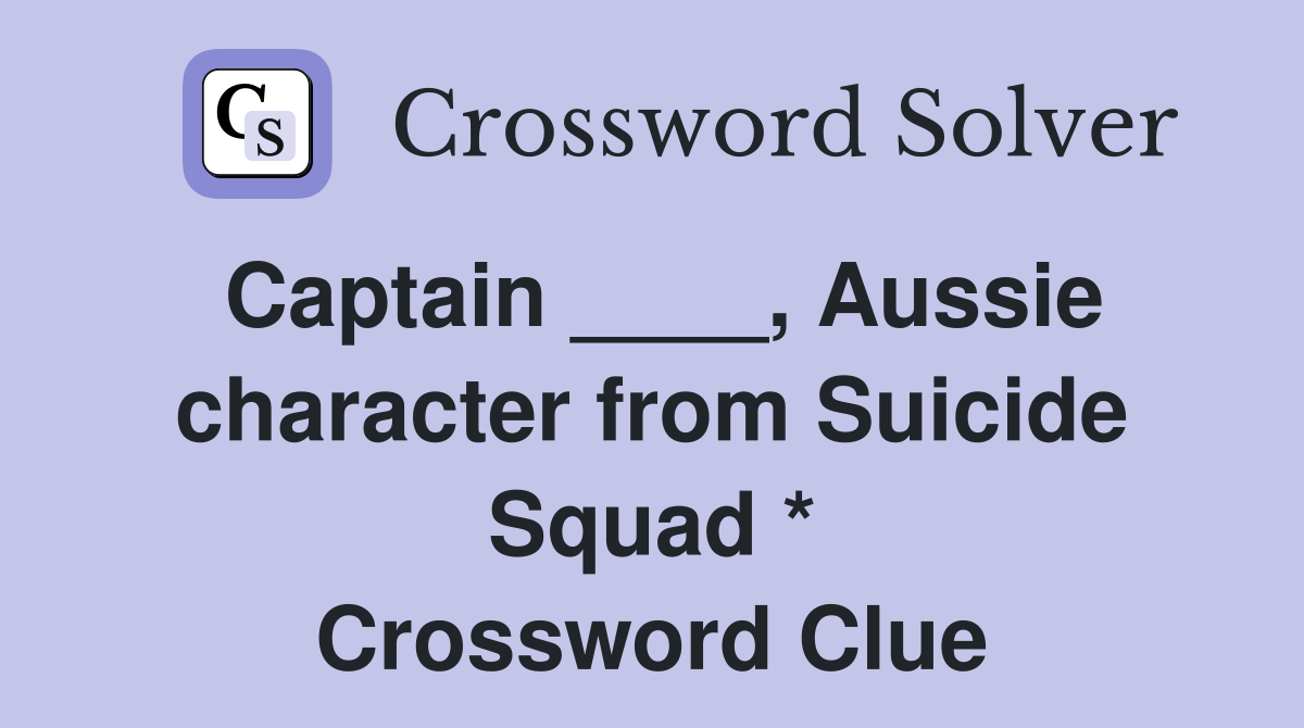 Captain ____, Aussie character from Suicide Squad * Crossword Clue