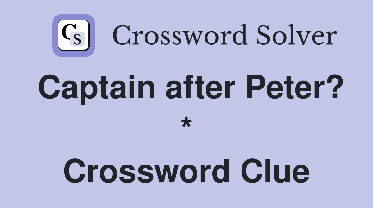 Captain after Peter? * Crossword Clue