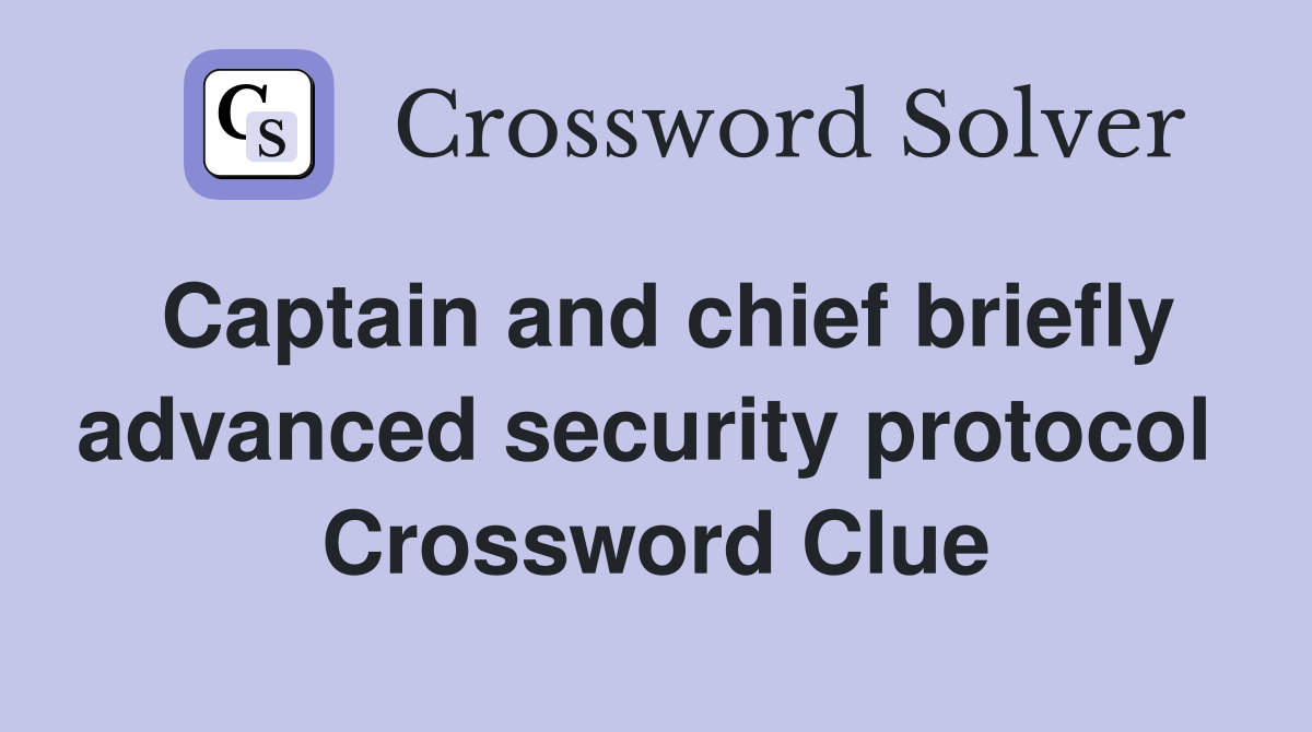 Captain and chief briefly advanced security protocol  Crossword Clue