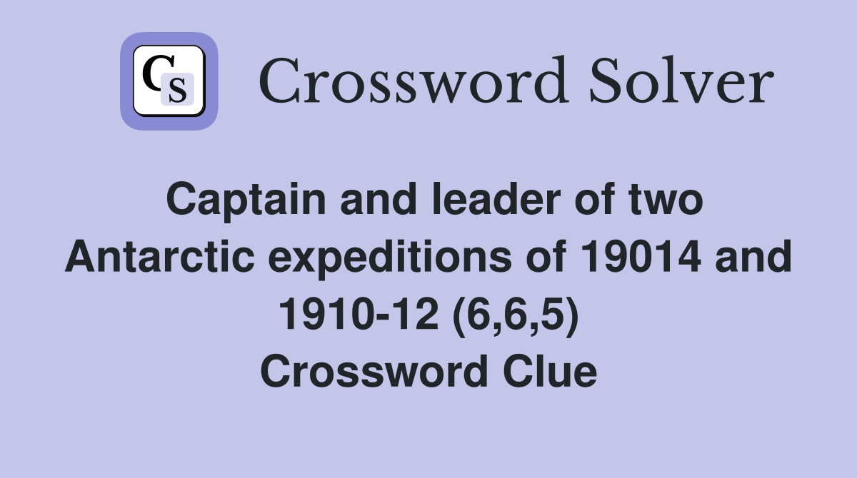Captain and leader of two Antarctic expeditions of 19014 and 1910-12 (6,6,5) Crossword Clue
