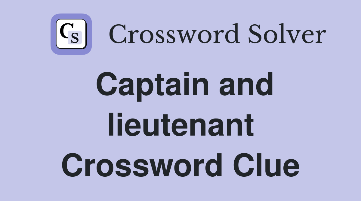 Captain and lieutenant Crossword Clue