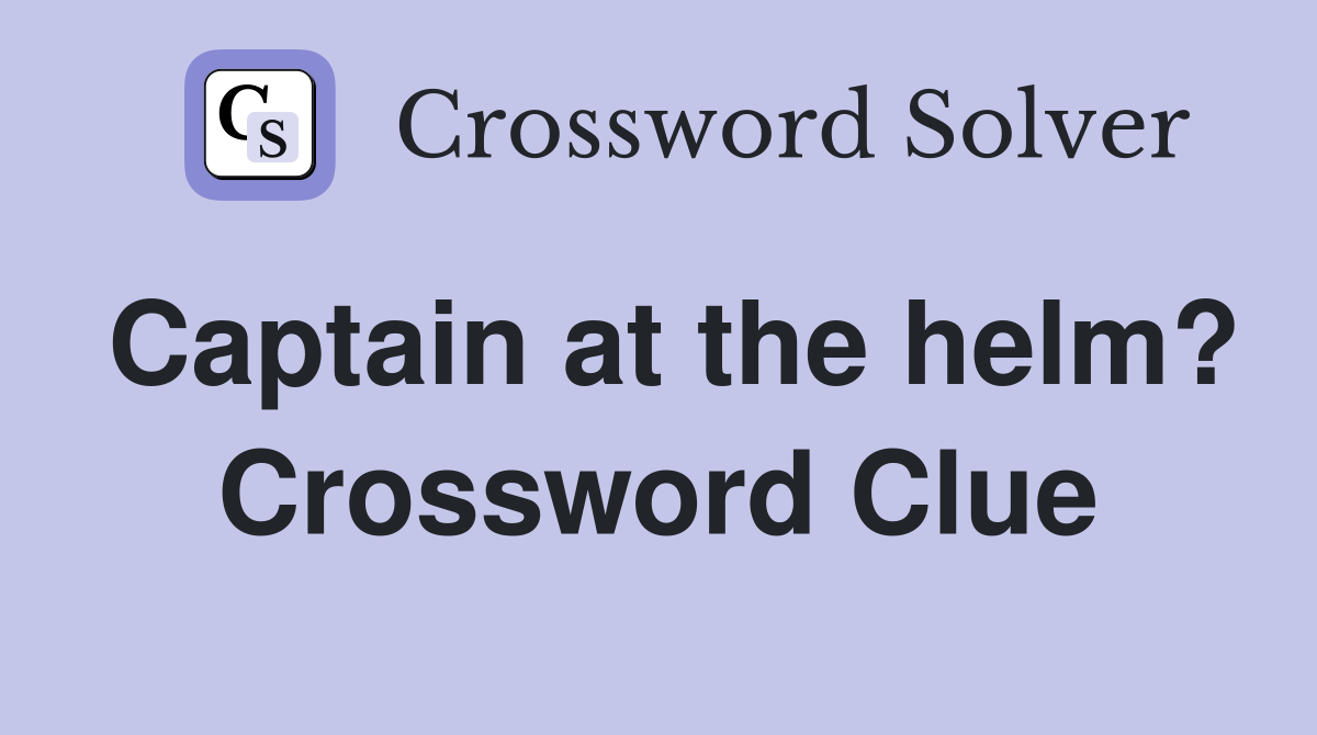 Captain at the helm? Crossword Clue