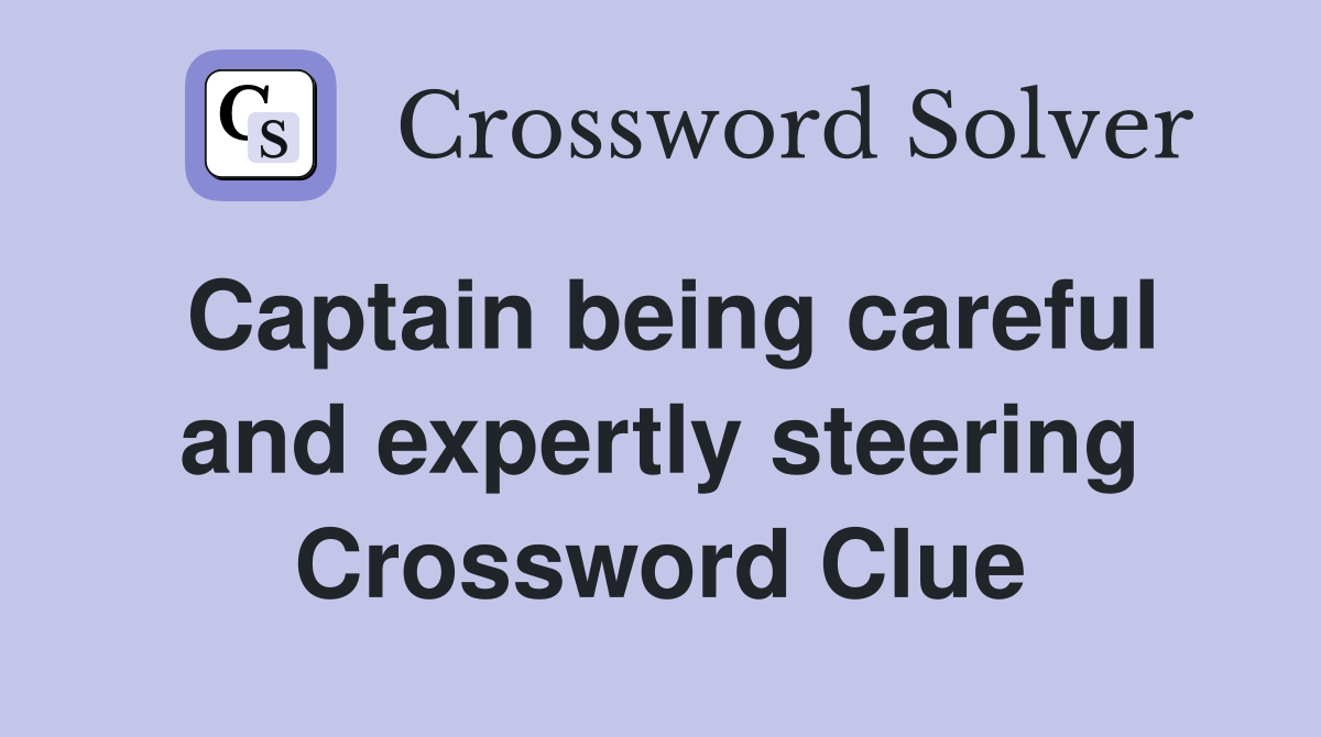 Captain being careful and expertly steering Crossword Clue
