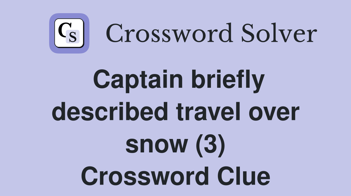 Captain briefly described travel over snow (3) Crossword Clue