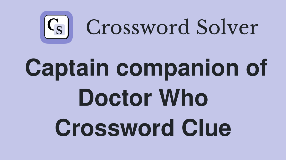Captain companion of Doctor Who Crossword Clue