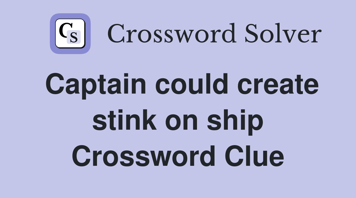 Captain could create stink on ship Crossword Clue