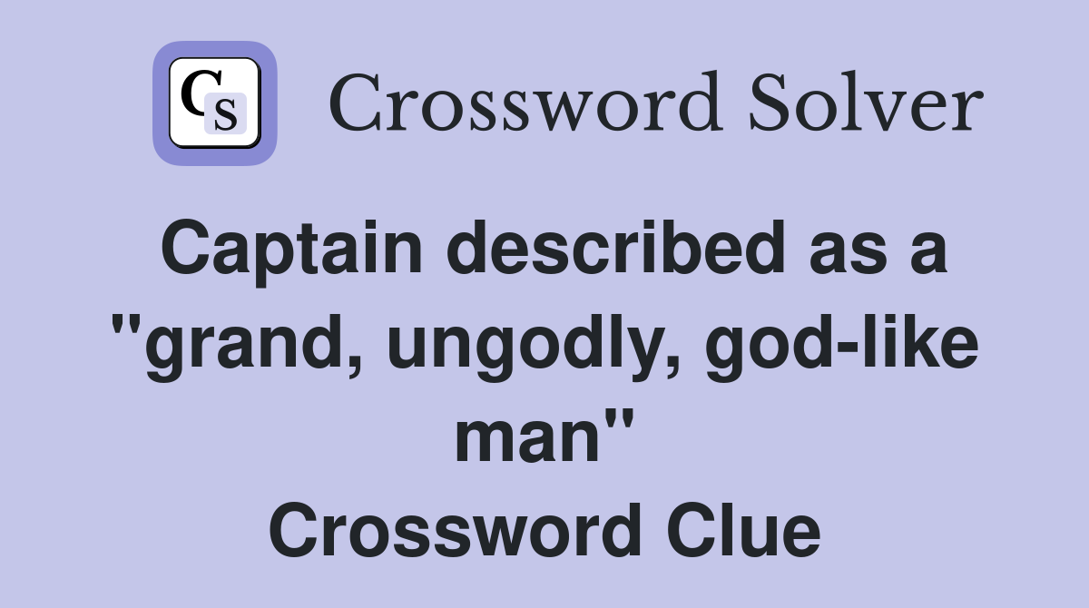 Captain described as a "grand, ungodly, god-like man" Crossword Clue
