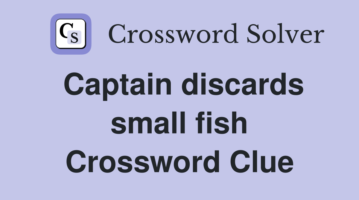 Captain discards small fish Crossword Clue Answers Crossword Solver
