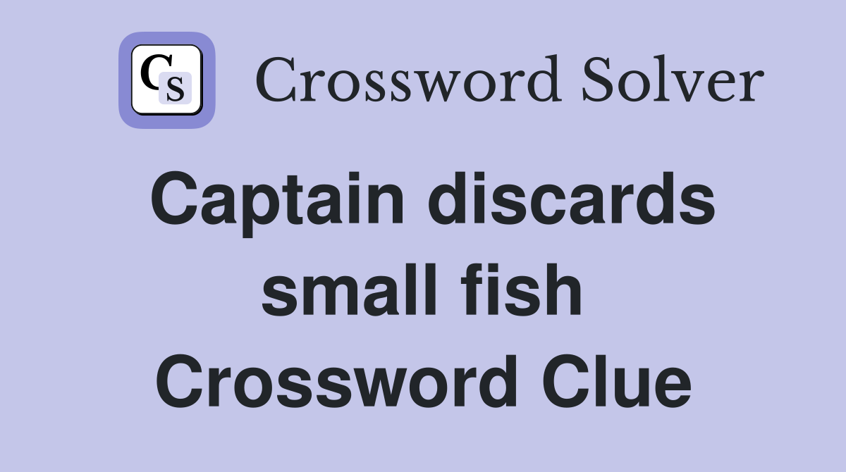 Captain discards small fish Crossword Clue