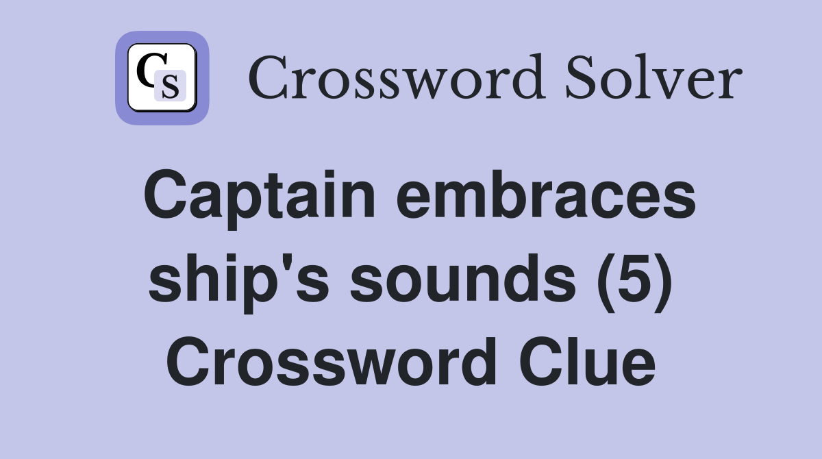Captain embraces ship's sounds (5) Crossword Clue