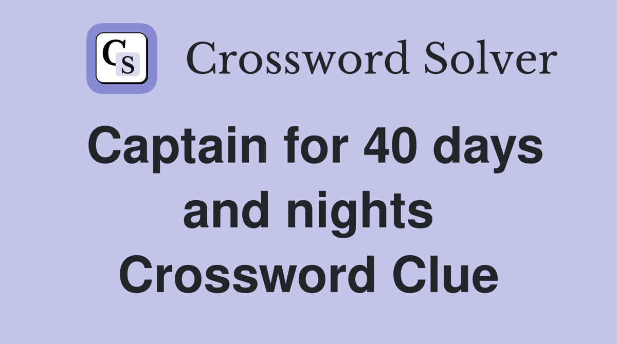 Captain for 40 days and nights Crossword Clue