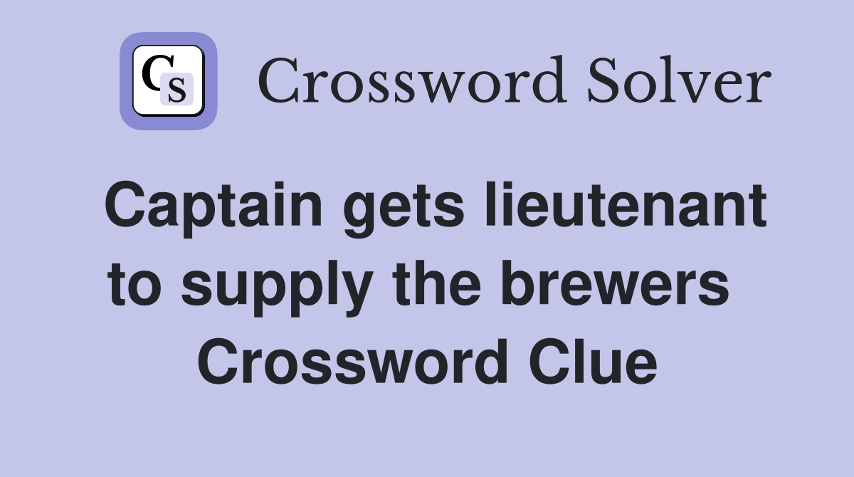 Captain gets lieutenant to supply the brewers  Crossword Clue