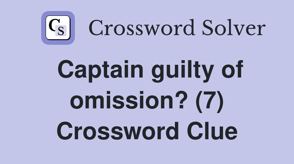 Captain guilty of omission? (7) Crossword Clue
