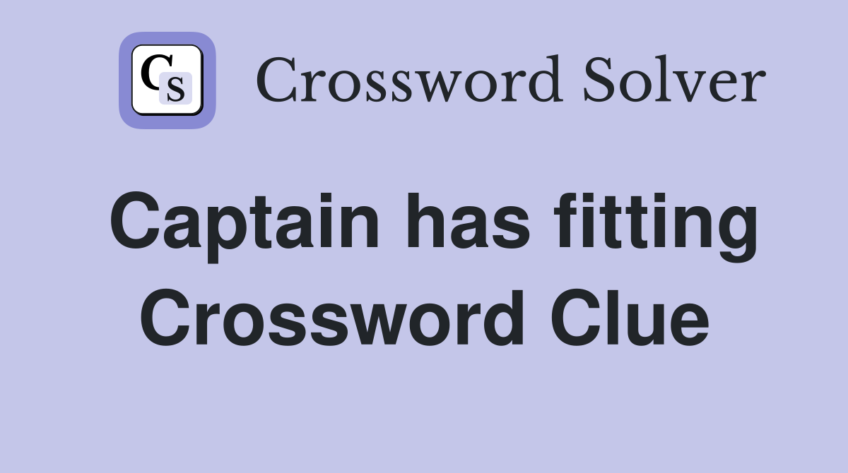 Captain has fitting Crossword Clue