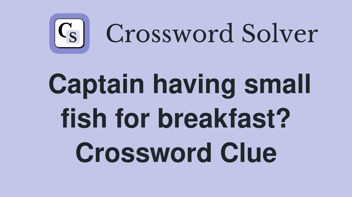 Captain having small fish for breakfast? Crossword Clue
