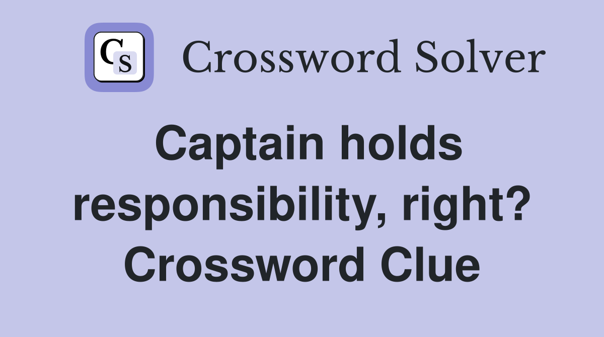 Captain holds responsibility, right? Crossword Clue