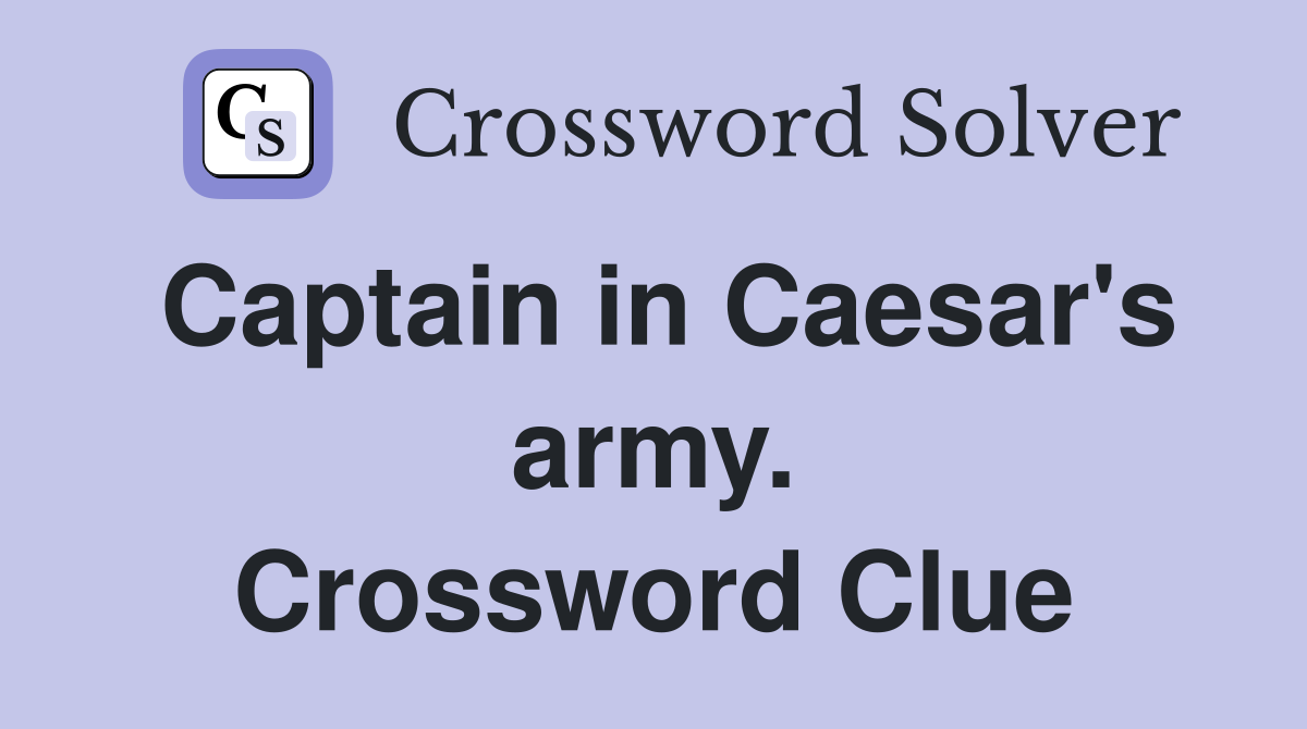 Captain in Caesar's army. Crossword Clue
