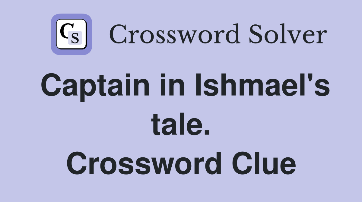 Captain in Ishmael's tale. Crossword Clue