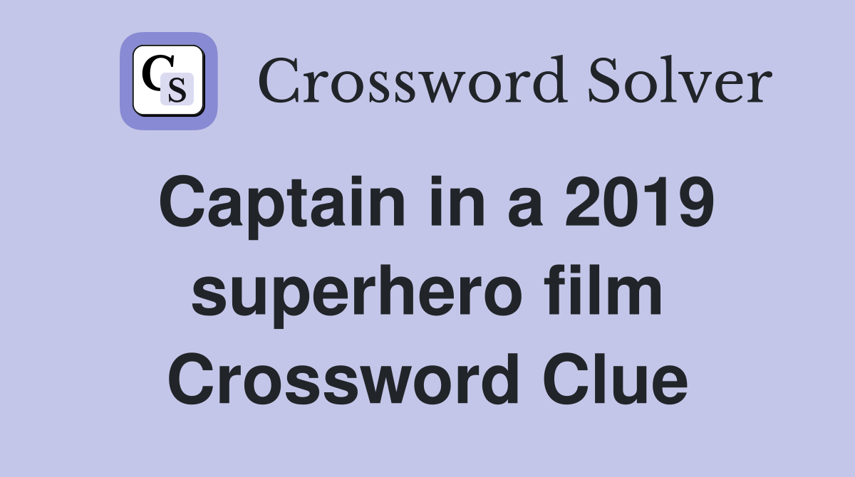 Captain in a 2019 superhero film Crossword Clue