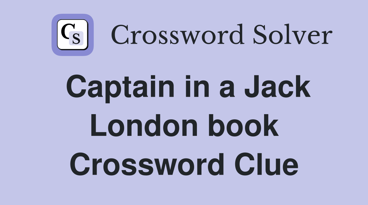 Captain in a Jack London book Crossword Clue