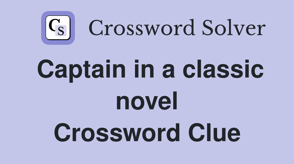 Captain in a classic novel Crossword Clue