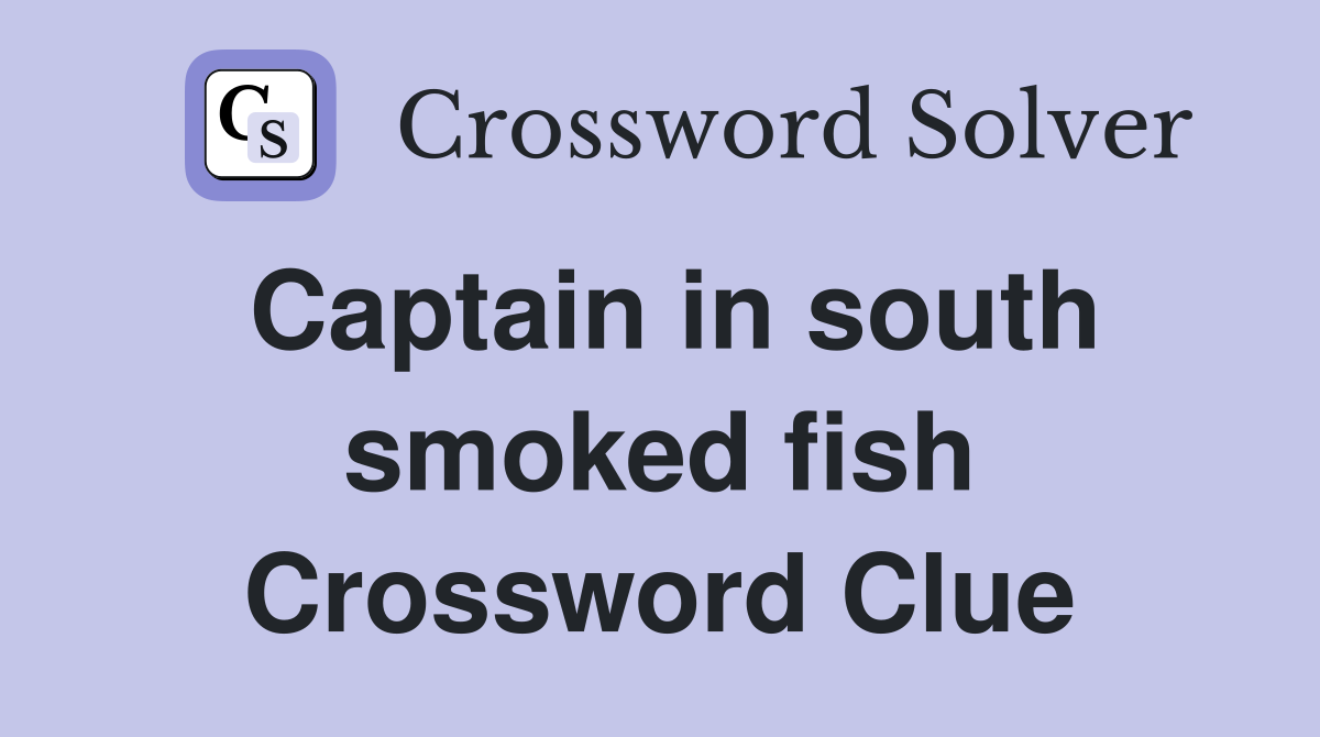 Captain in south smoked fish Crossword Clue