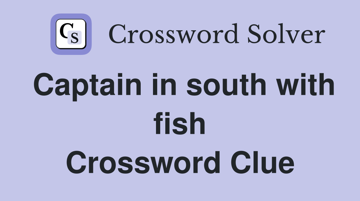 Captain in south with fish Crossword Clue