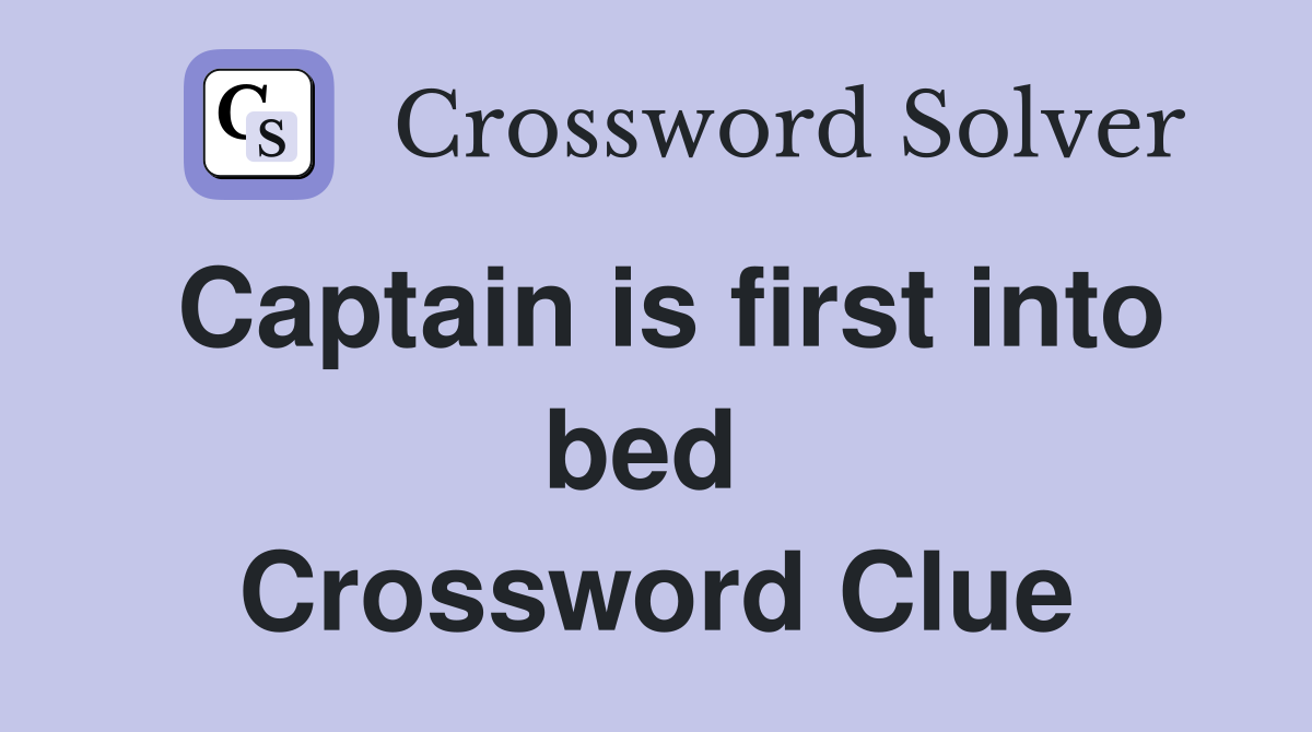 Captain is first into bed  Crossword Clue