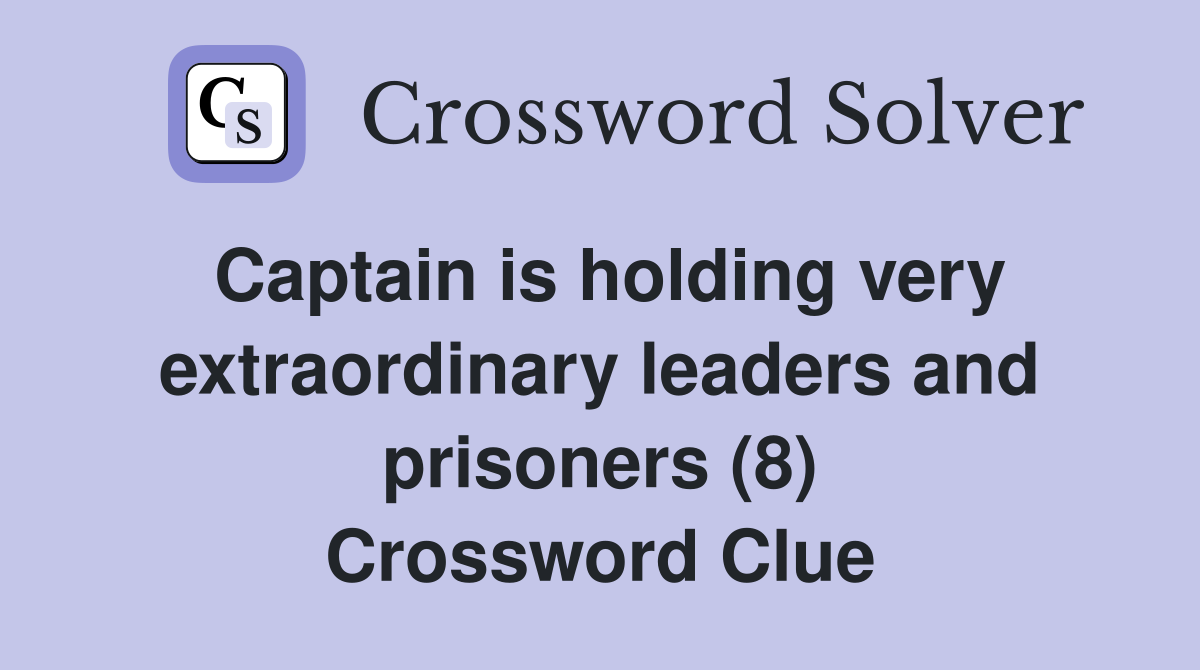 Captain is holding very extraordinary leaders and prisoners (8) Crossword Clue
