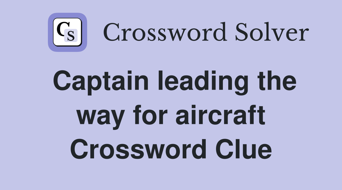 Captain leading the way for aircraft Crossword Clue