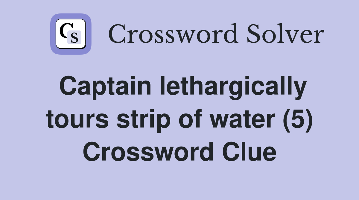 Captain lethargically tours strip of water (5) Crossword Clue