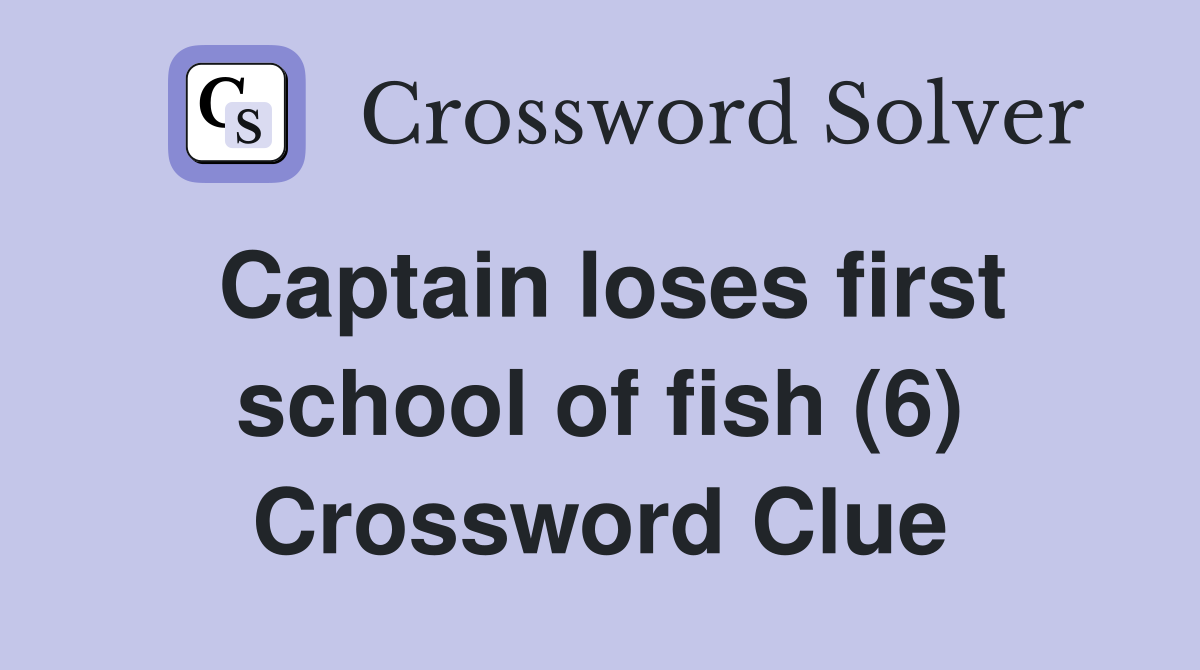 Captain loses first school of fish (6) Crossword Clue
