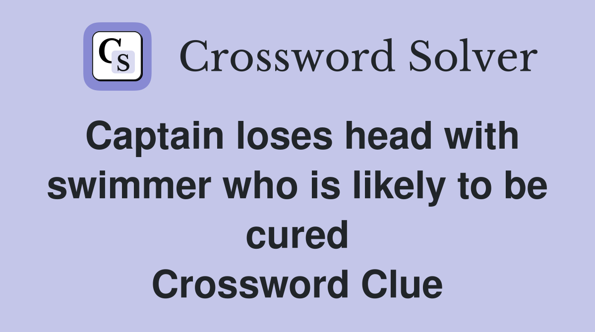 Captain loses head with swimmer who is likely to be cured Crossword Clue
