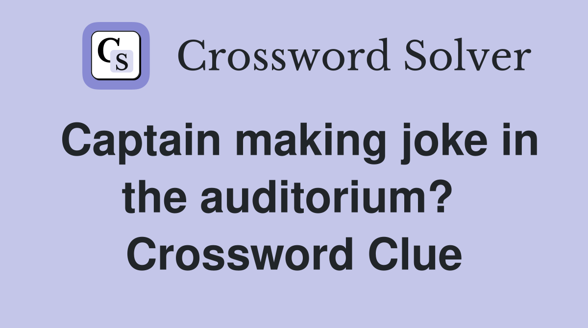Captain making joke in the auditorium?  Crossword Clue