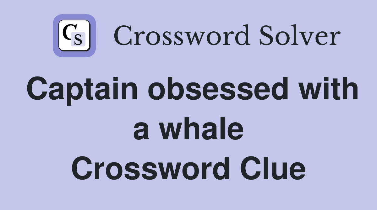 Captain obsessed with a whale Crossword Clue