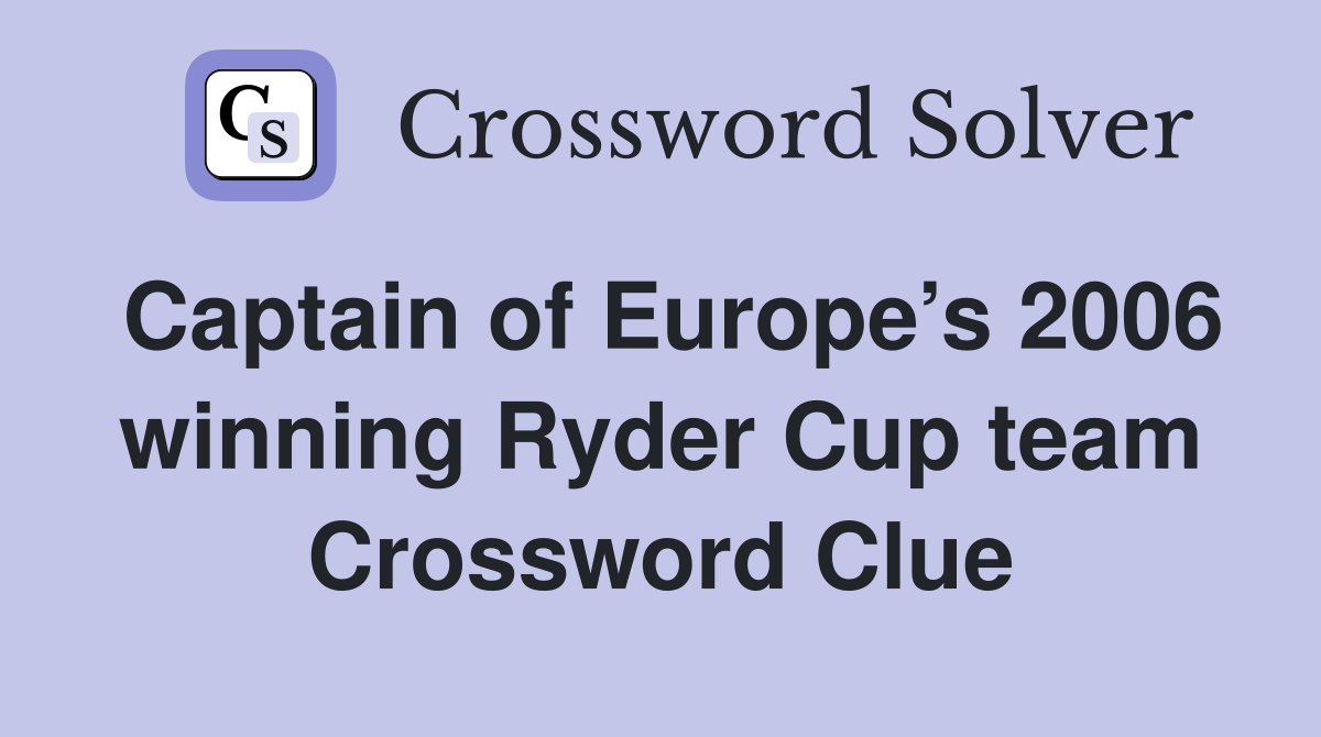 Captain of Europe’s 2006 winning Ryder Cup team Crossword Clue