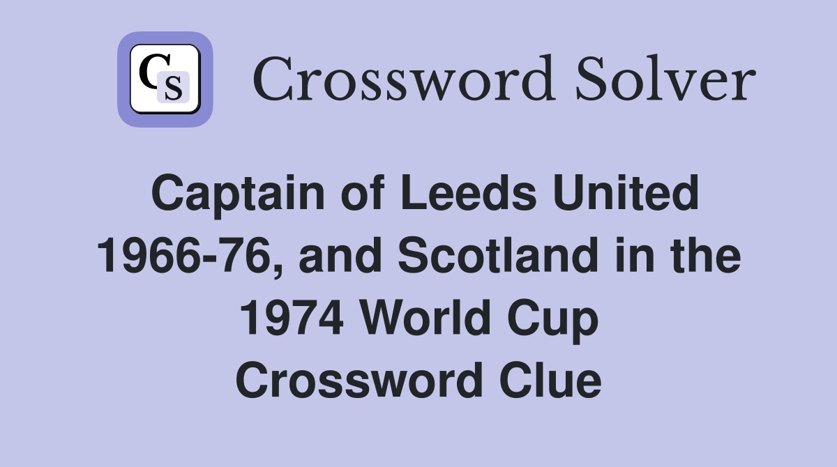 Captain of Leeds United 1966-76, and Scotland in the 1974 World Cup Crossword Clue