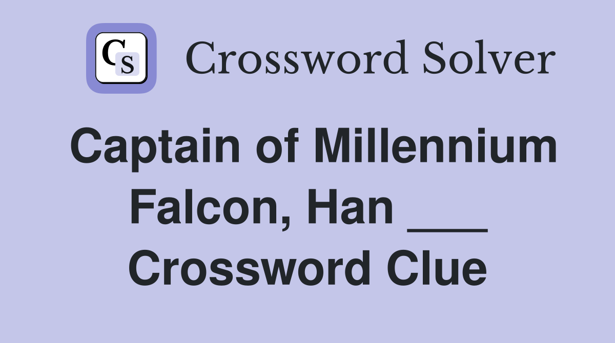 Captain of Millennium Falcon, Han ___ Crossword Clue