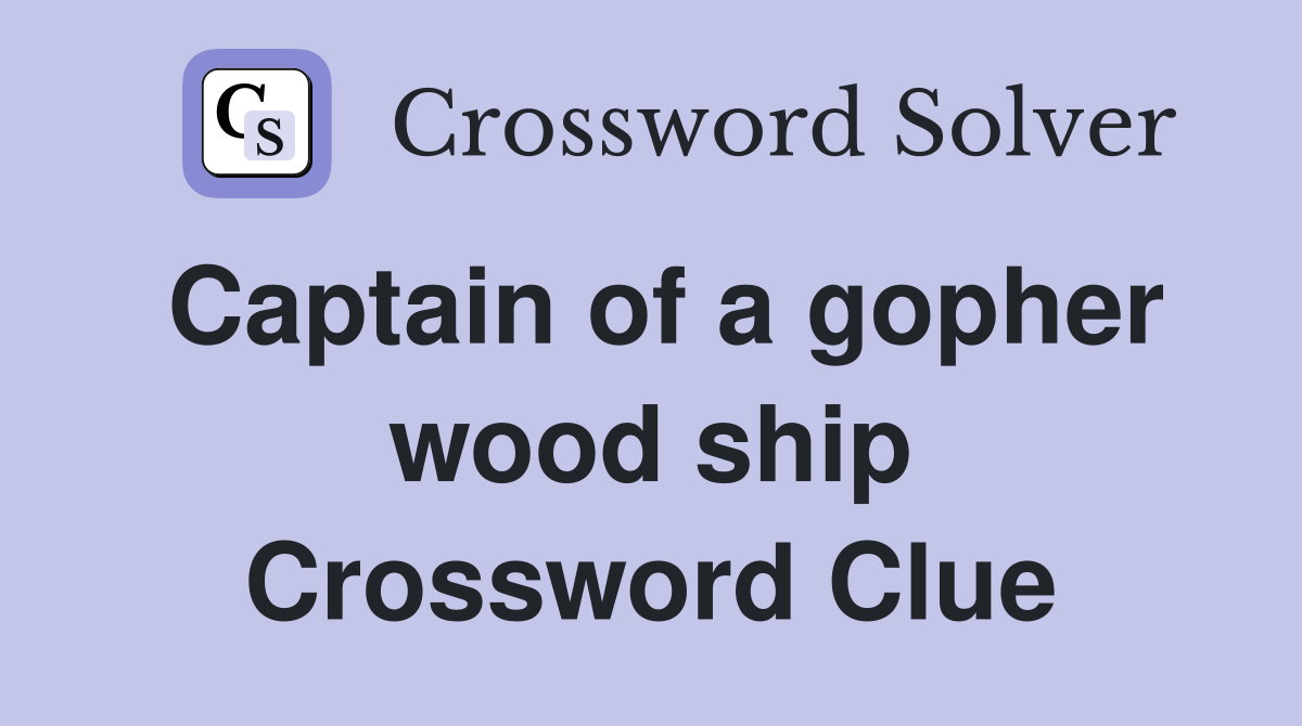 Captain of a gopher wood ship Crossword Clue
