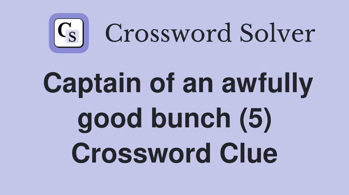 Captain of an awfully good bunch (5) Crossword Clue