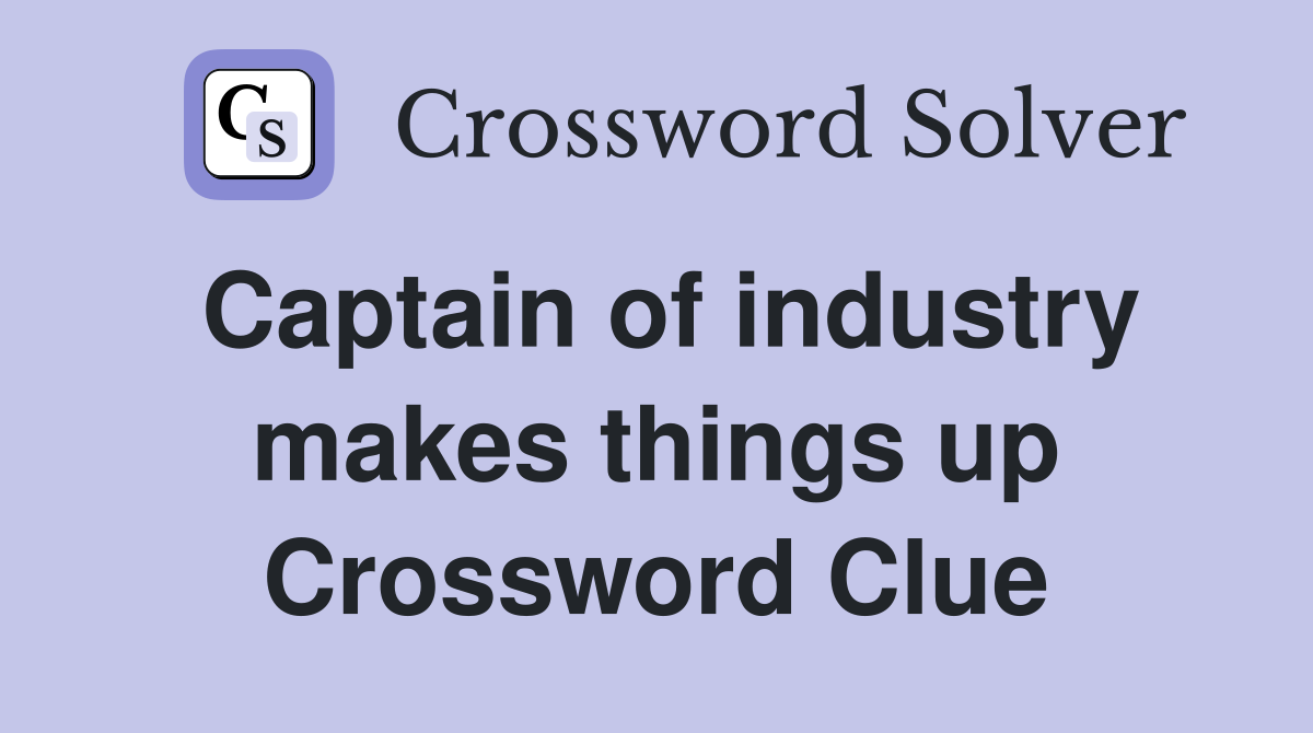 Captain of industry makes things up Crossword Clue