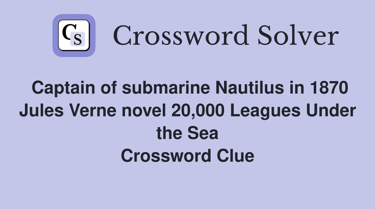 Captain of submarine Nautilus in 1870 Jules Verne novel 20,000 Leagues Under the Sea Crossword Clue