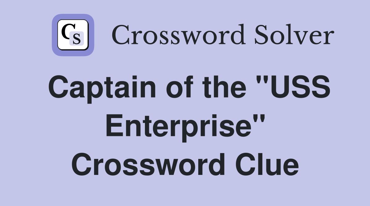 Captain of the "USS Enterprise" Crossword Clue